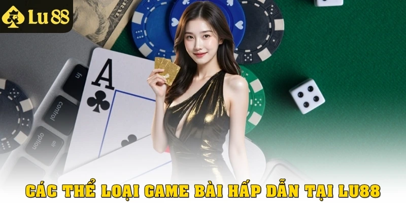 Các thể loại Game Bài hấp dẫn tại LU88