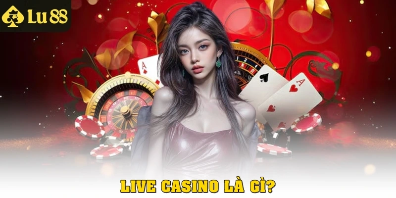 Live Casino là gì?