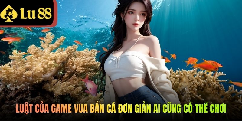 Luật của game Vua bắn cá đơn giản ai cũng có thể chơi